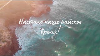 Настало наше райское время