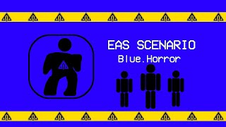 Blue.Horror | EAS SCENARIO (And other stuff too)