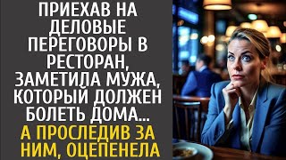 Приехав на деловые переговоры в ресторан, заметила мужа, который должен болеть дома… А проследи