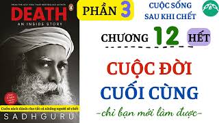 CHƯƠNG 12 -HẾT|| CUỘC ĐỜI CUỐI CÙNG || Sách DEATH an inside story || SADHGURU