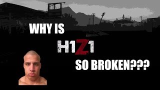 H1Z1 || Why is it so broken???