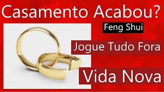 Namoro ou Casamento Acabou? Jogue Tudo fora    Vida Nova   Amor Novo   Feng Shui