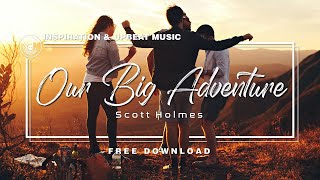 ►OUR BIG ADVENTURE - Scott Holmes (𝙉𝙤 𝘾𝙤𝙥𝙮𝙧𝙞𝙜𝙝𝙩) || Soundtrack Music [Pop, Indie-Rock] Motivation.