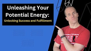 Unleashing Your Potential Energy: Unlocking Success and Fulfillment