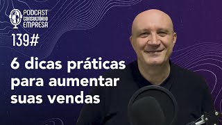 139# 6 dicas práticas para aumentar suas vendas | Podcast Consultório-Empresa