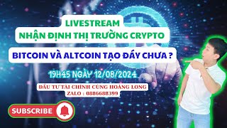 #LIVE12 CẬP NHẬT THỊ TRƯỜNG CRYPTO : BITCOIN - ALTCOIN NGÀY 12/08/2024