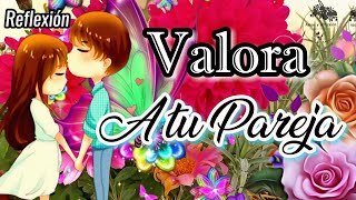 ¡NO PIERDAS A TU AMOR! Aprende a Valorarlo como se Merece 🌟Reflexión: Valora A Tu Pareja