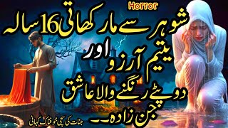 Shohr Sy Maar Khati 16 Sala Yateem Arzoo Or Dupatay Rangnay Wala Ashiq JinZada | Khofnaak Kahani