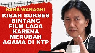 Kisah Sukses Bintang Laga Karena Merubah Agama Di KTP  |  Hans Wanaghi