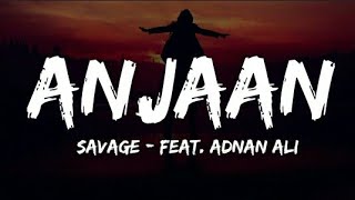 Savage - ANJAAN (Lyrics - Lyrical Video) | Feat. Adnan Ali