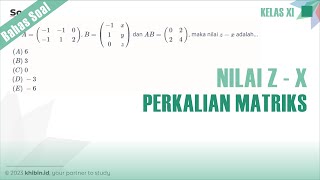 Nilai z - x dari Perkalian Matriks Beda Ordo | Kelas 11