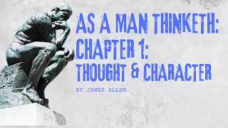 AS A MAN THINKETH:  CH  1 - THOUGHT AND CHARACTER