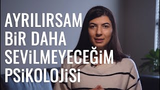 Ayrılırsam bir daha sevilmeyeceğim psikolojisi