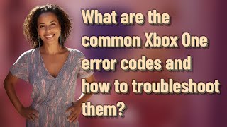 What are the common Xbox One error codes and how to troubleshoot them?