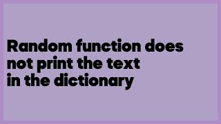 Random function does not print the text in the dictionary  (1 answer)