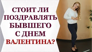 СТОИТ ЛИ ПОЗДРАВЛЯТЬ БЫВШЕГО С ДНЕМ ВАЛЕНТИНА?