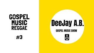 #3 Gospel Music Show | Reggae | Deejay A.B.