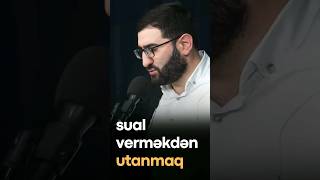 Hacı Surxay | Sual verməkdən utanmaq