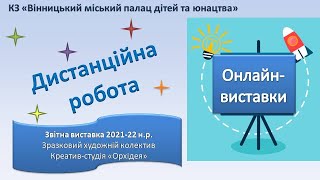 Дистанційне навчання/Звітна виставка 2021-22н.р.Зразковий художній колектив Креатив-студія «Орхідея»