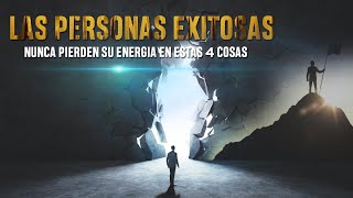 Las PERSONAS ALTAMENTE EXITOSAS Nunca Pierden Su Energía En Estas 4 Cosas