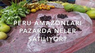 PERU AMAZONLARI - Pazarlarda neler satılıyor?