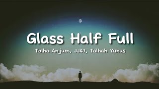 Talha Anjum, JJ47, Talhah Yunus - Glass Half Full (lyrics)