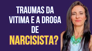 OS TRAUMAS DA VITIMA E A DROGA DE NARCISISTA?