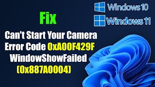 Fix Windows 11/10 Can't Start Your Camera Error Code 0xA00F429F WindowShowFailed 0x887A0004