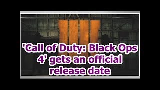 'Call of Duty: Black Ops 4' gets an official release date