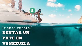 Cuanto Cuesta ALQUILAR UN YATE en Venezuela?