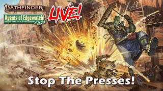 Pathfinder 2e Agents of Edgewatch LIVE! - Stop The Presses! | RFC