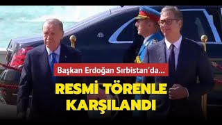 Cumhurbaşkanı Erdoğan, Sırbistan Cumhurbaşkanlığı Sarayı’nda