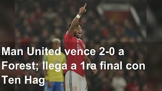 Man United vence 2-0 a Forest; llega a 1ra final con Ten Hag