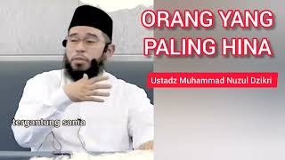 Orang Yang Paling Hina || Ustadz Muhammad Nuzul Dzikri