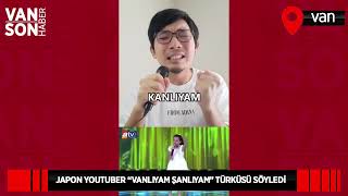 JAPON YOUTUBER “VANLIYAM ŞANLIYAM” TÜRKÜSÜ SÖYLEDİ