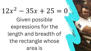 12x^2-35x+25=0 Given possible expressions for the length and breadth of the rectangle whose area is