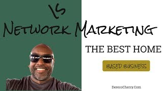 Is Network Marketing The Best Home Based Business