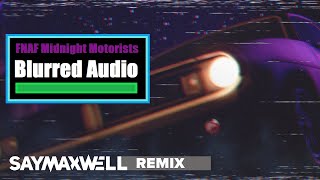 FNAF6 - Midnight Motorists [SayMaxWell Remix] | Blurred Audio