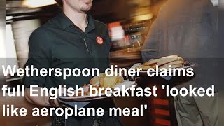 Wetherspoon diner claims full English breakfast 'looked like aeroplane meal'