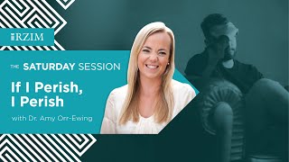 If I Perish, I Perish | Dr. Amy Orr-Ewing | THE SATURDAY SESSION | RZIM