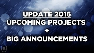 Update 2016 - Upcoming Projects + Big Announcements