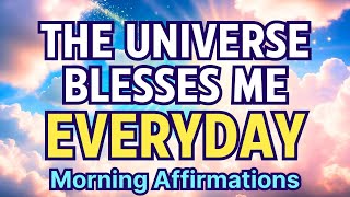 THE UNIVERSE BLESSES ME EVERYDAY | Positive Morning Affirmations for Abundance, Love, Joy, Miracles