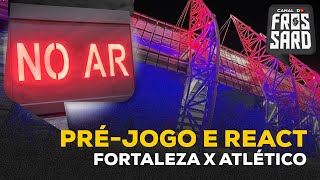 PRÉ-JOGO E REACT AO VIVO | FORTALEZA x ATLÉTICO | CAMPEONATO BRASILEIRO