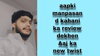 aapki manpasand kahani ka review dekhen Aaj ka new twist