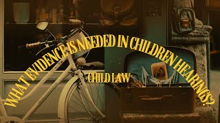 Child Law - What evidence is necessary in children hearings?