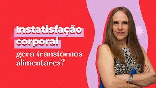 Qual é o eixo entre a insatisfação corporal e os transtornos alimentares? | Dra Bianca Thurm