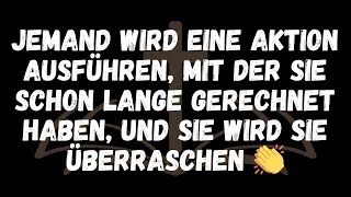 Jemand wird eine Aktion ausführen, mit der Sie schon lange gerechnet haben, UND SIE WIRD SIE ÜBERRAS