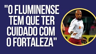 "O FLUMINENSE TEM QUE TER CUIDADO COM O FORTALEZA, QUE ESTÁ EM ASCENSÃO"