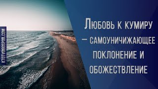 Любовь к кумиру – самоуничижающее поклонение и обожествление