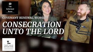 Consecration Unto the Lord | The Reformed Reset